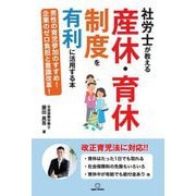 社労士が教える産休・育休制度を有利に活用する本―男性の育児参加のすすめ!企業のゼロ負担と意識改革! [単行本]