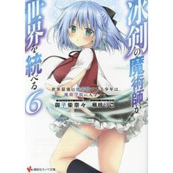 冰剣の魔術師が世界を統べる〈6〉―世界最強の魔術師である少年は、魔術学院に入学する(講談社ラノベ文庫) [文庫]