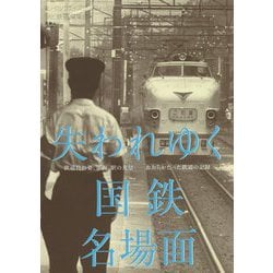 失われゆく国鉄名場面―鉄道員の姿、車両、駅の光景…おおらかだった鉄道の記録 [単行本]