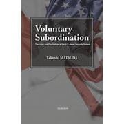 Voluntary Subordination－The Logic and Psychology of the U.S.-Japan Security System [単行本]