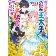 秘密の癒しチートがバレたら、女嫌い王太子の専属女官(※その実態はお妃候補)に任命されました!(ベリーズ文庫) [文庫]