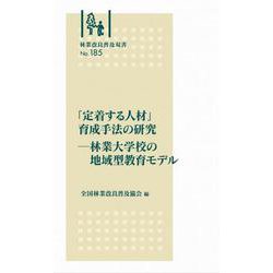 林業改良普及双書　№185　「定着する人材」育成手法の研究－林業大学校の地域型教育モデル(林業改良普及双書<185>) [全集叢書]