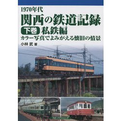 1970年代 関西の鉄道記録〈下巻〉私鉄編―カラー写真でよみがえる懐旧の情景 [単行本]