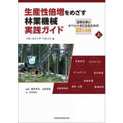 生産性倍増をめざす林業機械実践ガイド―世界水準のオペレータになるための22の法則〈上〉 [単行本]