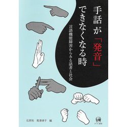 手話が「発音」できなくなる時―言語機能障害からみる話者と社会 [単行本]
