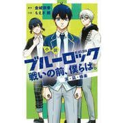 小説　ブルーロック　戦いの前、僕らは。　潔・凪・蜂楽(KCデラックス) [コミック]