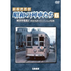 よみがえる昭和の列車たち6 横浜市電篇2 ～長谷川弘和 8ミリフィルム作品集～ (アーカイブシリーズ) [DVD]