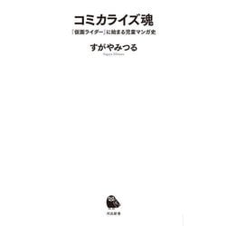 コミカライズ魂―『仮面ライダー』に始まる児童マンガ史(河出新書) [新書]