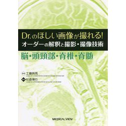 Dr.のほしい画像が撮れる!オーダーの解釈と撮影・撮像技術―脳・頭頸部・脊椎・脊髄 [全集叢書]
