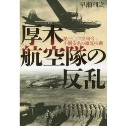 厚木航空隊の反乱―第三〇二空司令小園安名の徹底抗戦 [単行本]
