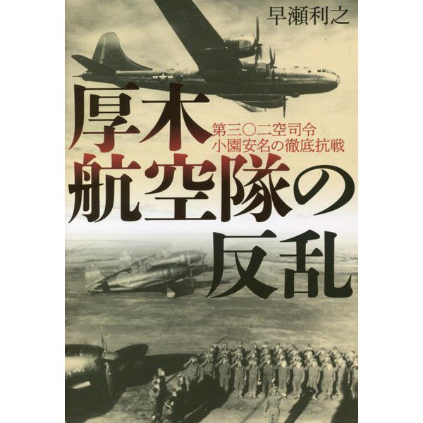 厚木航空隊の反乱―第三〇二空司令小園安名の徹底抗戦 [単行本]Ω