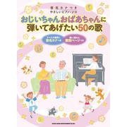 音名カナつきやさしいピアノ・ソロ おじいちゃんおばあちゃんに弾いてあげたい50の歌 [単行本]
