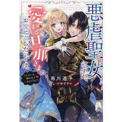 悪虐聖女ですが、愛する旦那さまのお役に立ちたいです。(とはいえ、嫌われているのですが)(一迅社ノベルス) [新書]