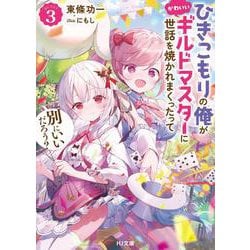 ひきこもりの俺がかわいいギルドマスターに世話を焼かれまくったって別にいいだろう？ 3(HJ文庫) [文庫]