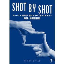 SHOT BY SHOT―ストーリーを観客に届けるために知っておきたい映像・映画監督術 [単行本]