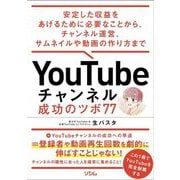YouTubeチャンネル成功のツボ77―安定した収益をあげるために必要なことから、チャンネル運営、サムネイルや動画の作り方まで [単行本]