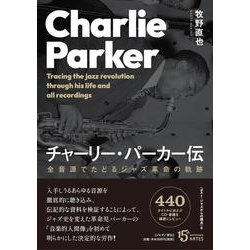 チャーリー・パーカー伝－全音源でたどるジャズ革命の軌跡(ポスト・ジャズからの視点<2>) [単行本]