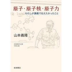 原子・原子核・原子力―わたしが講義で伝えたかったこと(岩波現代文庫) [文庫]