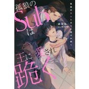 孤狼のSubは王に愛され跪く(&arche NOVELS) [単行本]
