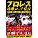 プロレス喧嘩マッチ伝説―あの不穏試合はなぜ生まれたのか? [単行本]