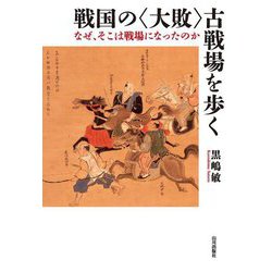 戦国の"大敗"古戦場を歩く―なぜ、そこは戦場になったのか [単行本]