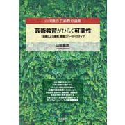 芸術教育がひらく可能性-「芸術による教育」思想のパースペクティブ（山田康彦芸術教育論集） [単行本]