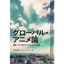 グローバル・アニメ論―身体/アーカイブ/トランスナショナル [単行本]