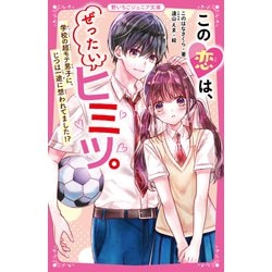 この恋は、ぜったいヒミツ。―学校の超モテ男子に、じつは一途に想われてました!?(野いちごジュニア文庫) [新書]