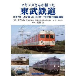 ヒギンズさんが撮った東武鉄道―コダクロームで撮った1950～70年代の沿線風景 [単行本]