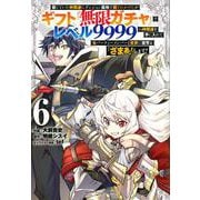 信じていた仲間達にダンジョン奥地で殺されかけたがギフト『無限ガチャ』でレベル9999の仲間達を手に入れて元パーティーメンバーと世界に復讐＆『ざまぁ！』します！（6）(KCデラックス) [コミック]