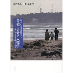 福島原発事故被災者 苦難と希望の人類学―分断と対立を乗り越えるために [単行本]
