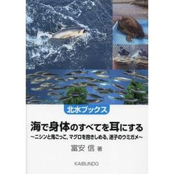 海で身体のすべてを耳にする―ニシンと鬼ごっこ、マグロを抱きしめる、迷子のウミガメ(北水ブックス) [単行本]