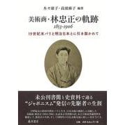 美術商・林忠正の軌跡 1853-1906－19世紀末パリと明治日本とに引き裂かれて [単行本]