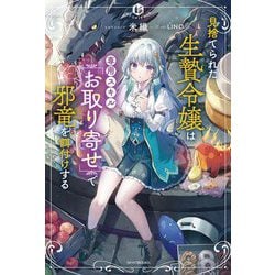 見捨てられた生贅令嬢は専用スキル「お取り寄せ」で邪竜を餌付けする(カドカワBOOKS) [単行本]