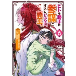 ヒトを勝手に参謀にするんじゃない、この覇王。～ゲーム世界に放り込まれたオタクの苦労～<6>(モンスターコミックスｆ) [コミック]