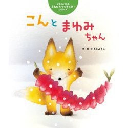 こんとまゆみちゃん(いもとようこのともだちってすてき!シリーズ) [絵本]