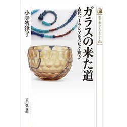 ガラスの来た道―古代ユーラシアをつなぐ輝き(歴史文化ライブラリー) [全集叢書]