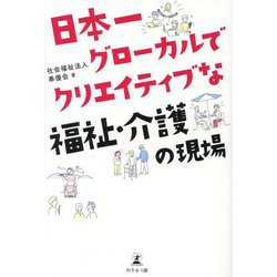日本一グローカルでクリエイティブな福祉・介護の現場 [単行本]