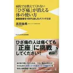 病院では教えてくれない「ひざ痛」が消える体の使い方―来院患者を100%治したメソッドとは(ワニブックス|PLUS|新書) [新書]