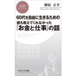 誰も教えてくれなかった「お金と仕事」の話―60代を自由に生きるための(PHPビジネス新書) [新書]