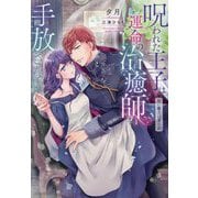 呪われた王子は運命の治癒師を手放さない―甘い魔力は愛の証(ムーンドロップス) [文庫]