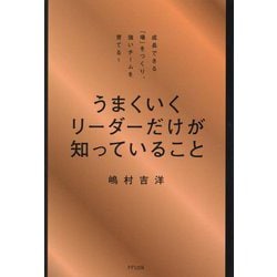 うまくいくリーダーだけが知っていること―成長できる「場」をつくり、強いチームを育てる! [単行本]