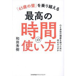 「65歳の壁」を乗り越える最高の時間の使い方―心と身体の健康を保つために何をすべきか [単行本]