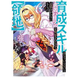 育成スキルはもういらないと勇者パーティを解雇されたので、退職金がわりにもらった【領地】を強くしてみる（6）(ｶﾞﾝｶﾞﾝｺﾐｯｸｽUP！) [コミック]