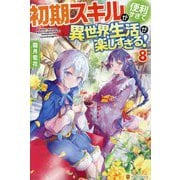 初期スキルが便利すぎて異世界生活が楽しすぎる!〈8〉 [単行本]