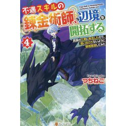 不遇スキルの錬金術師、辺境を開拓する〈4〉―貴族の三男に転生したので、追い出されないように領地経営してみた [単行本]