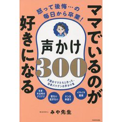 怒って後悔…の毎日から卒業!ママでいるのが好きになる声かけ300―全国のママたちと作った、効果バツグンの声かけ集 [単行本]
