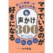 怒って後悔…の毎日から卒業!ママでいるのが好きになる声かけ300―全国のママたちと作った、効果バツグンの声かけ集 [単行本]
