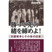 勝って兜の緒を締めよ!―日露戦争とその後の日本 [単行本]