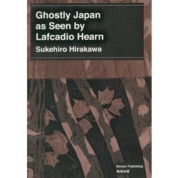 Ghostly Japan as Seen by Lafcadio Hearn―平川祐弘決定版著作集 [単行本]